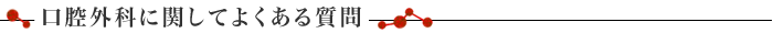 口腔外科に関してよくある質問